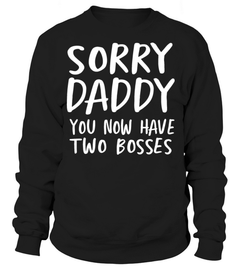SORRY DADDY YOU NOW HAVE TWO BOSSES Women's Sweatshirt