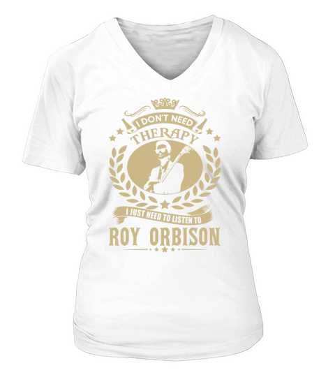 I Dont Need Therapy i Just Need To Listen To Roy Orbison TShirt V-neck T-Shirt Woman