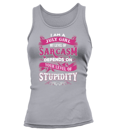 i am a JULY girl my level of sarcasm depends on your level of stupidity Shirt Tank top Woman