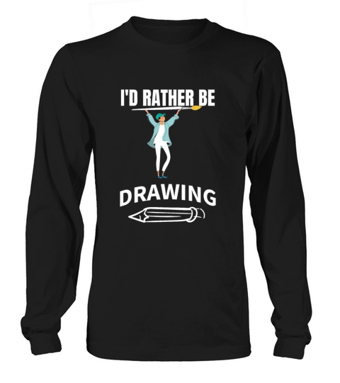 Id Rather Be Drawing T-shirt Funny Artist Shirt Long sleeved Unisex