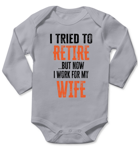 I tried to retire but now I work for my wife Long Sleeve Baby One-Piece