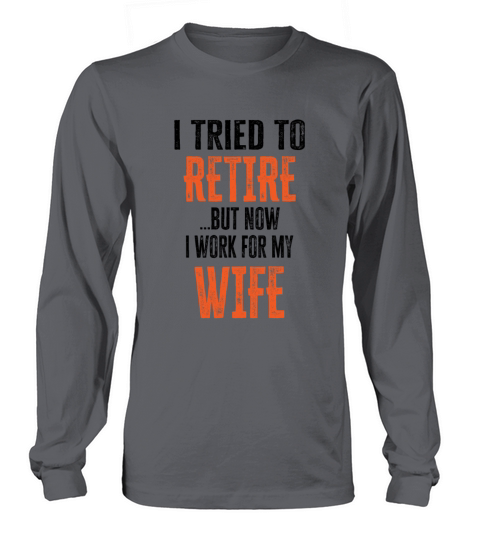 I tried to retire but now I work for my wife Women's Long Sleeve