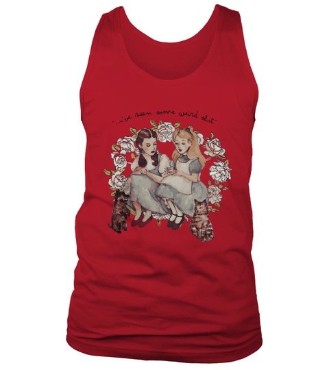 Dorothy Alice: Ive seen some weird shit shirt Tank Top Unisex
