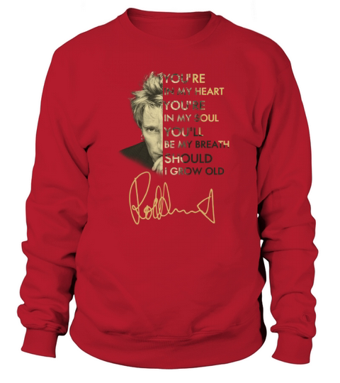 Rod Stewart You’re In My Heart You’re In My Soul You’ll Be My Breath Signature shirt Sweatshirt Unisex