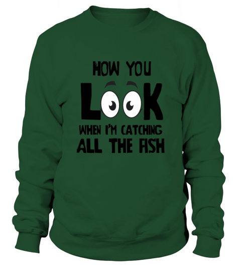 How you Look When Im Catching all the Fish Men's Sweatshirt