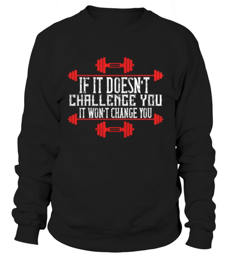 If it doesn’t challenge you it won’t change you Sweatshirt Unisex