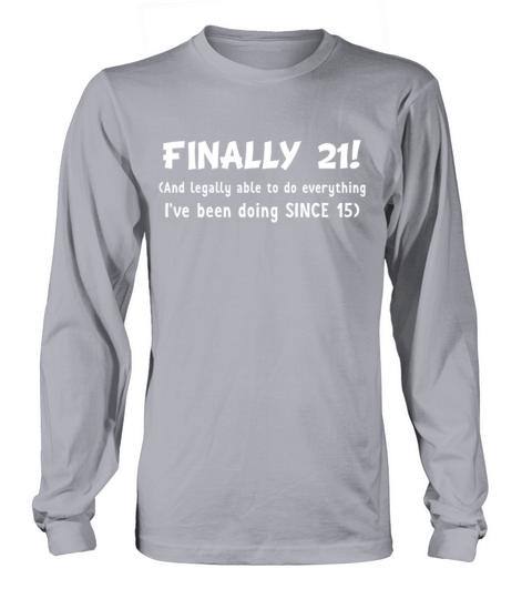 Finally 21 Legally Do Things been Doing Since 15 Women's Long Sleeve