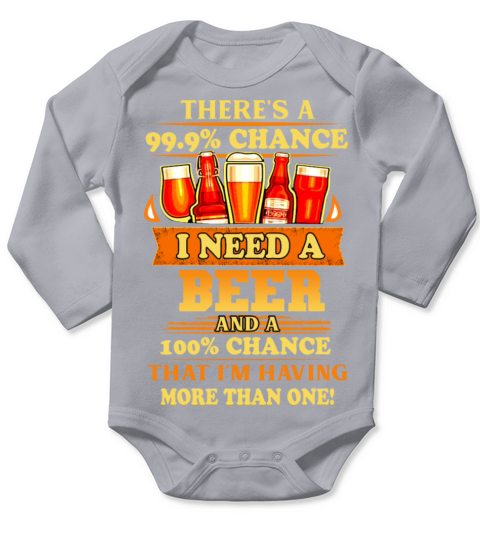 Theres A 99 percent Chance I Need A Beer Long Sleeve Baby One-Piece