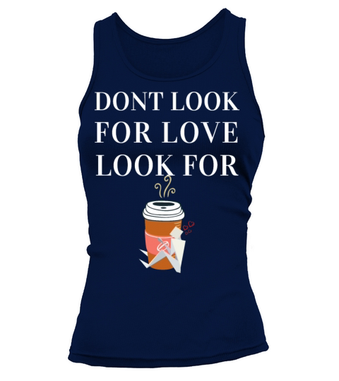 dont look for love look for coffee Tank top Woman