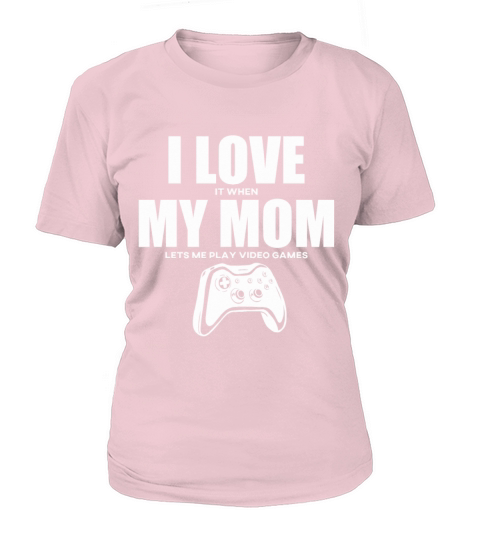 I Love It When My Mom Lets Me Play Video Games Women's T-Shirt