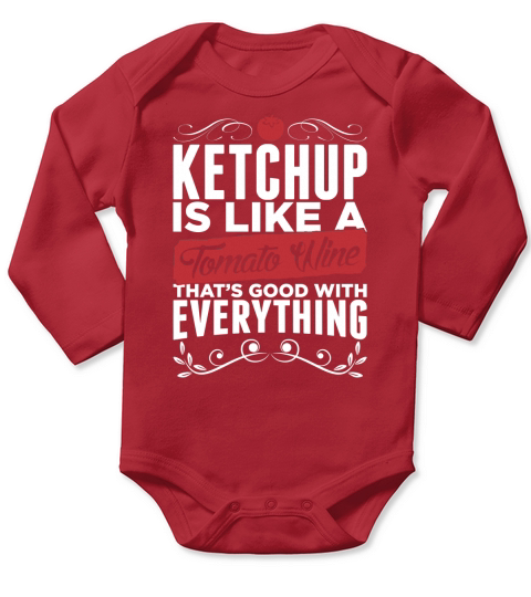 Ketchup Is Like A Tomato Wine Its Good With Everything T-Shirt Long Sleeve Baby One-Piece