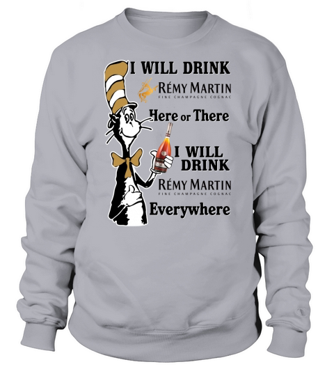 I will drink Remy Martin here or there Sweatshirt Unisex