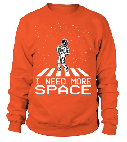 I Need More Space Outer Space Themed Science Shirt Women's Sweatshirt