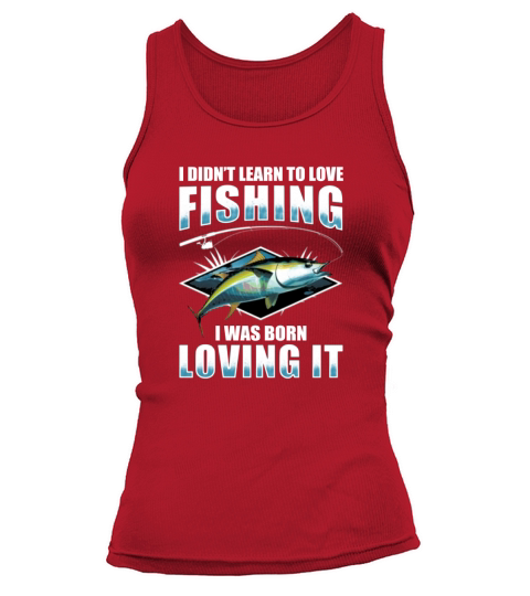 I Didn t Learn To Love Fishing I Was Born Loving It Tank top Woman