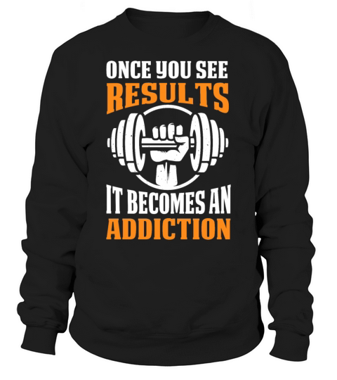 Once You See Results It Becomes An Addiction Men's Sweatshirt