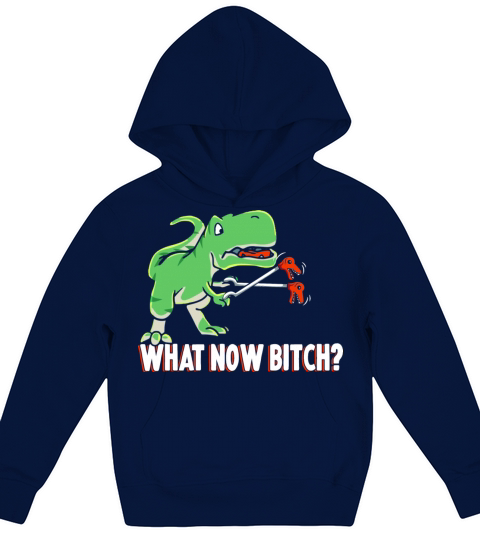 T Rex Dinosaur What Now Bitch Funny Tyrannosaurus Kids Hoodie