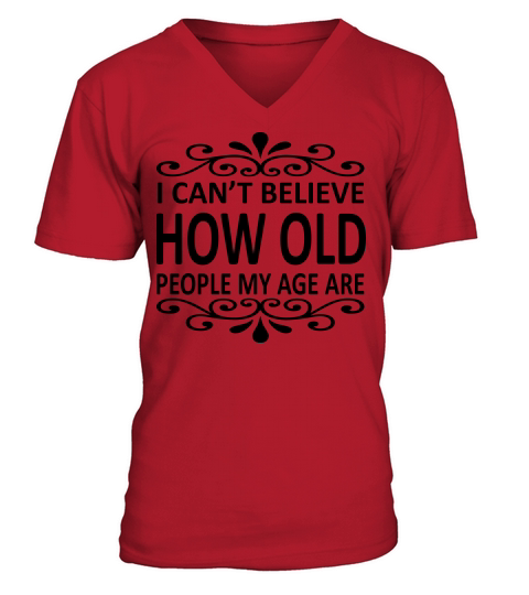 I Cant Believe How Old People My Age Are Men's V-Neck T-shirt