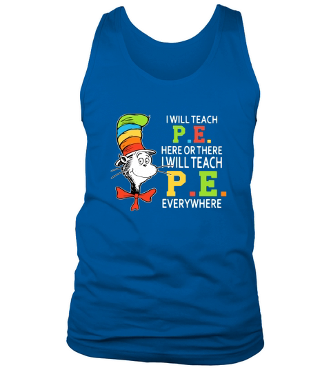 Dr Seuss i will teach P.E. here or there P.E. everywhere shirt Tank Top Unisex
