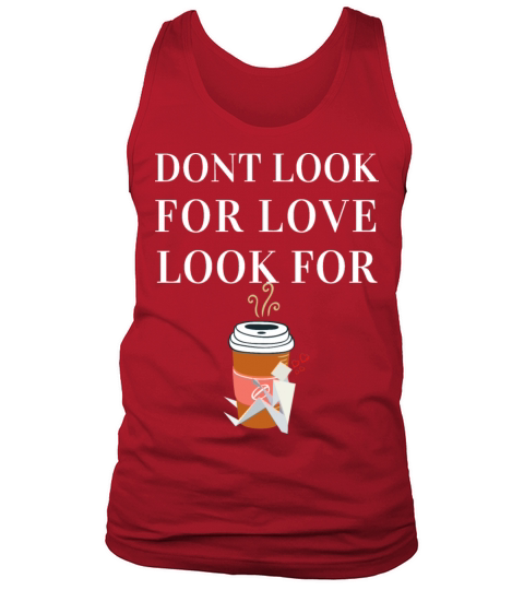 dont look for love look for coffee Tank Top Unisex