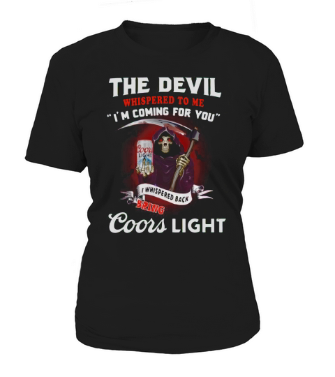 The Devil whispered to me I’m coming for you I whispered back bring Coors Light T-Shirt Woman