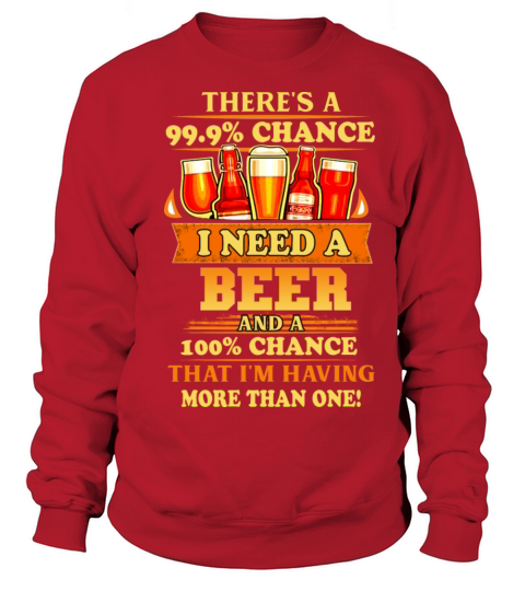 Theres A 99 percent Chance I Need A Beer Women's Sweatshirt