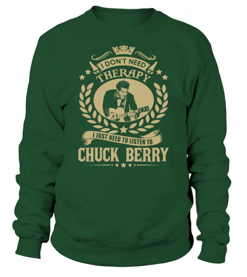 I Dont Need Therapy i Just Need To Listen To Chuck Berry TShirt Sweatshirt Unisex