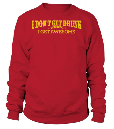 I DONT GET DRUNK I GET AWESOME Women's Sweatshirt