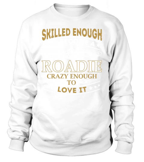 Roadie - Crazy Enough To Love It - Job Shirt Sweatshirt Unisex