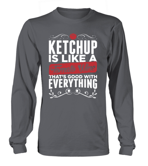 Ketchup Is Like A Tomato Wine Its Good With Everything T-Shirt Long sleeved Unisex
