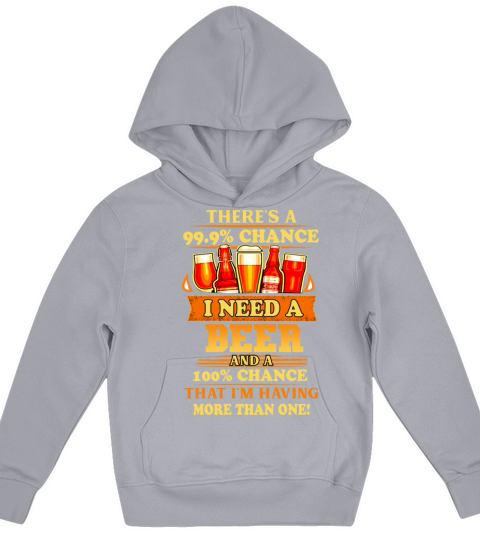 Theres A 99 percent Chance I Need A Beer Kids Hoodie