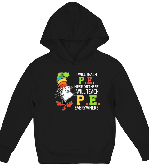 Dr Seuss i will teach P.E. here or there P.E. everywhere shirt Kids Hoodie