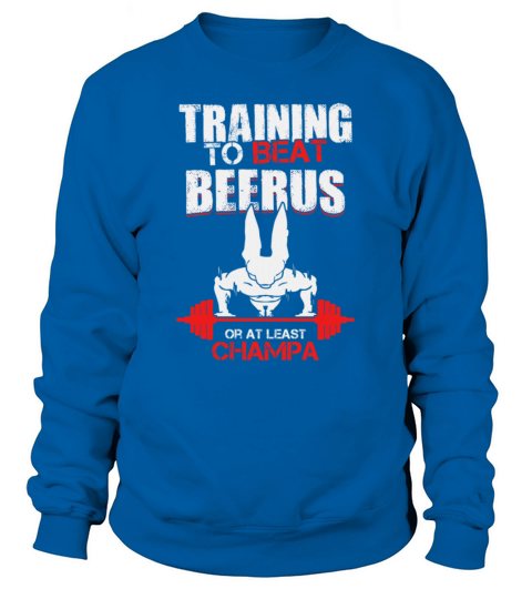 Training to beat Beerus or at least Champa T-Shirt Sweatshirt Unisex