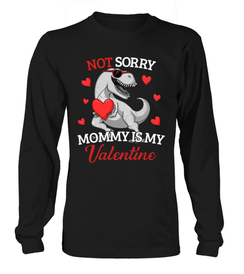 Not Sorry Mommy Is My Valentine T-Rex Valentinesor Women's Long Sleeve