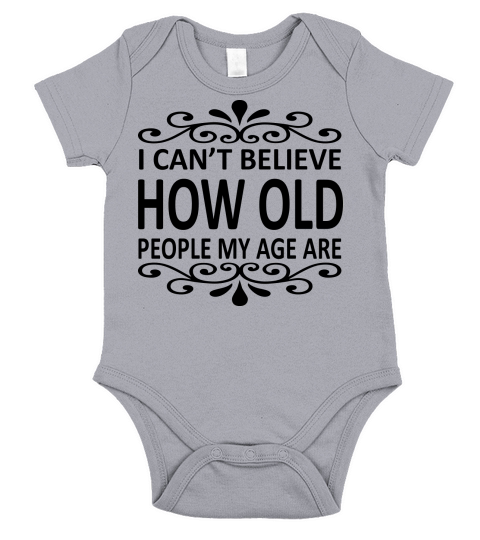 I Cant Believe How Old People My Age Are Short Sleeve Baby One-Piece