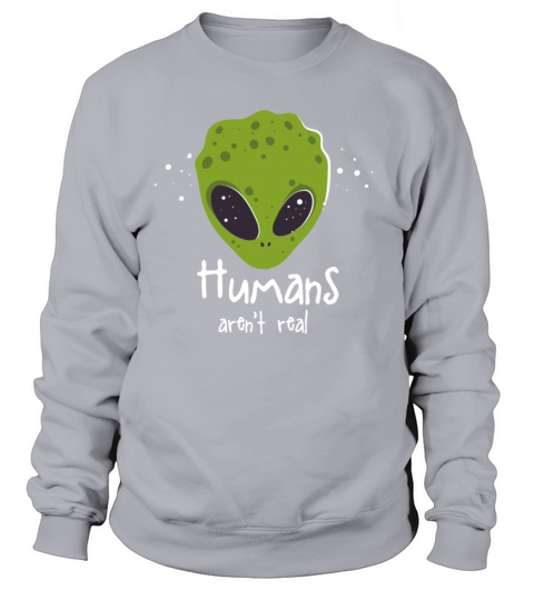 Humans Arent Real Alien Outer Space Women's Sweatshirt