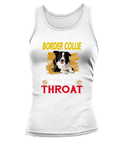 I Hug My BORDER COLLIE In The Throat Tank top Woman