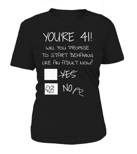 41st Birthday Start Behaving Like An Adult Now Funny Birthday Gift Women's T-Shirt