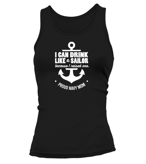 I Can Drink Like a Sailor Because I Raised One Navy Mom Tank top Woman