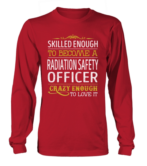 Become a Radiation Safety Officer Crazy Enough Job Title Shirts Long sleeved Unisex