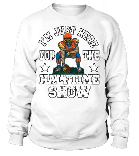 Im Just Here For The Halftime Show for a Sweatshirt Unisex