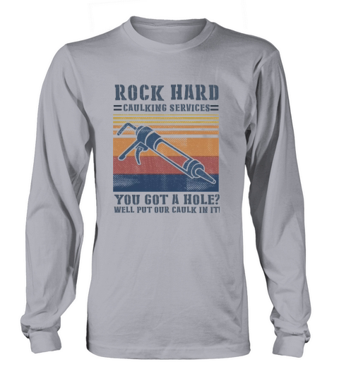 Rock hard caulking services you got a hole well put our caulk in it shirt - Ladies Flowy Tank Long sleeved Unisex