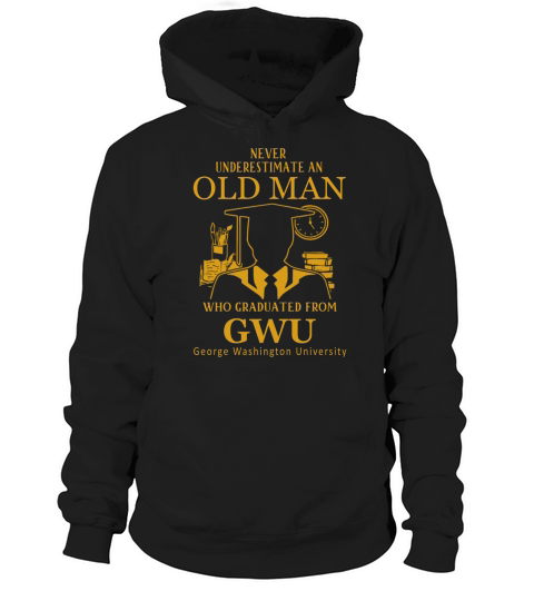 Never underestimate an old man who graduated from George Washington University Hoodie Unisex