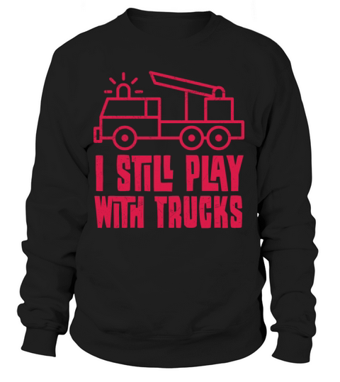 Fire Truck I Still Play With Trucks Firefighter Women's Sweatshirt