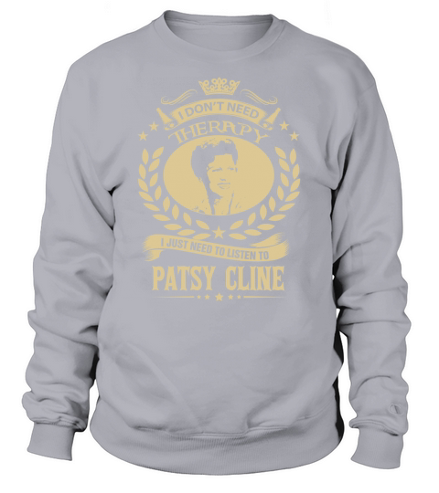 I Dont Need Therapy I Just Need To Listen To Patsy Cline TShirt Sweatshirt Unisex