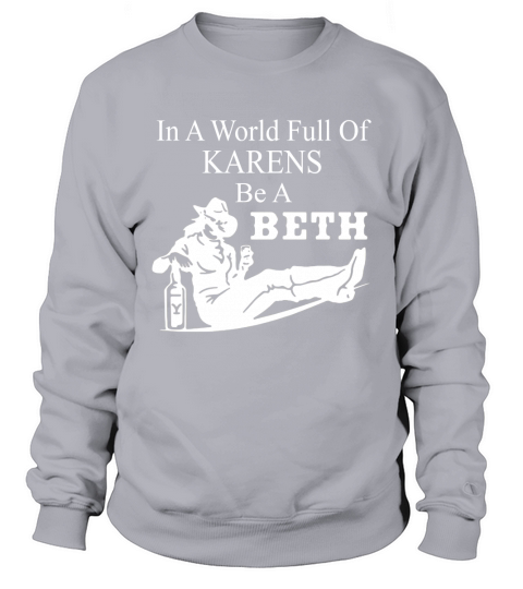 in A World Full of Karens Be A Beth Funny Sweatshirt Unisex