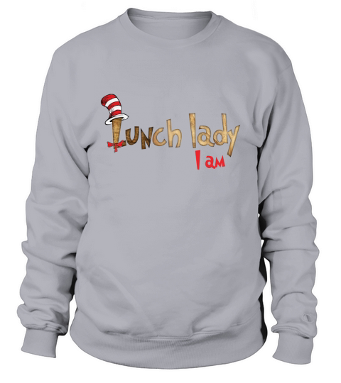 Dr Seuss lunch lady i am shirt Sweatshirt Unisex