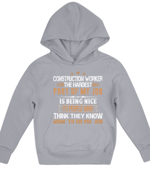 Construction Worker The Hardest Part Of My Job Is Being Nice Kids Hoodie