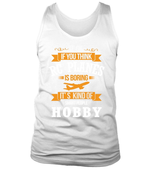 Its Ok if you think RC Planes is boring Its kinf of Smart people Hobby Tank Top Unisex