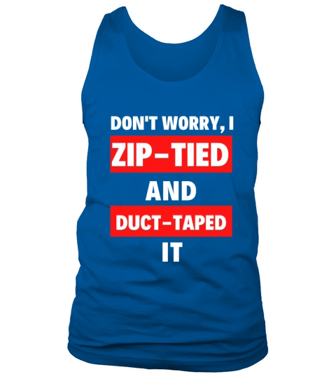 Dont Worry I Zip-tied and Duct-taped It Funny Tank Top Unisex