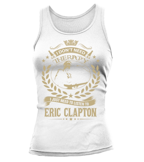 I Dont Need Therapy I Just Need To Listen To Eric Clapton TShirt Tank top Woman